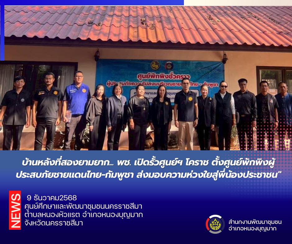 บ้านหลังที่สองยามยาก... พช. เปิดรั้วศูนย์ฯ โคราช ตั้งศูนย์พักพิงผู้ประสบภัยชายแดนไทย-กัมพูชา ส่งมอบความห่วงใยสู่พี่น้องประชาชน"